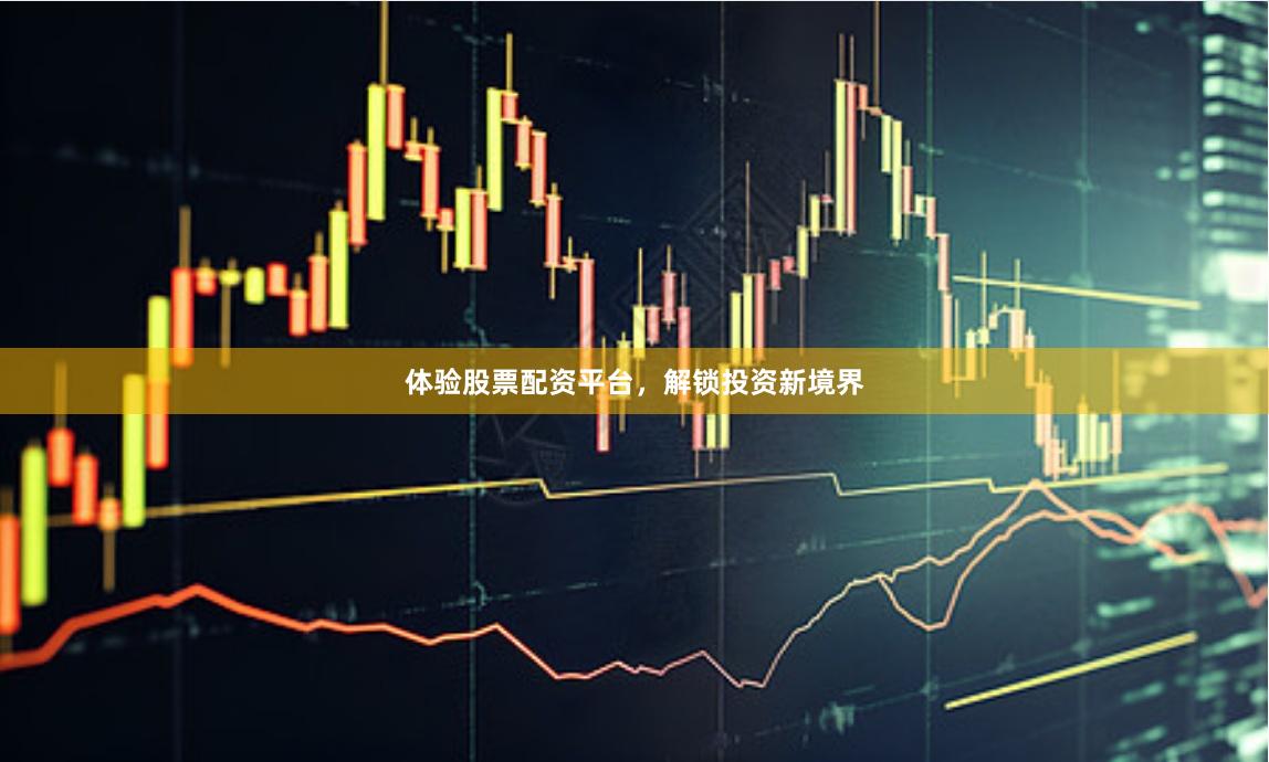 体验股票配资平台，解锁投资新境界