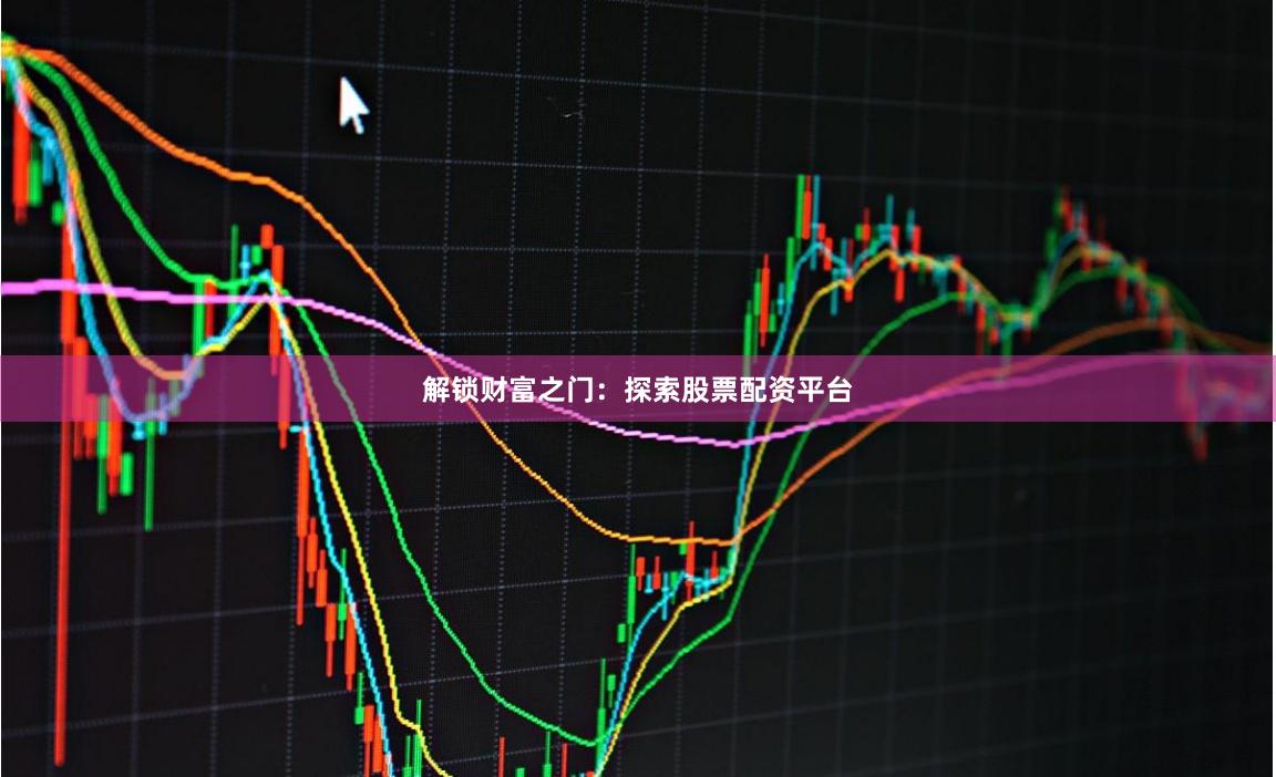 解锁财富之门：探索股票配资平台