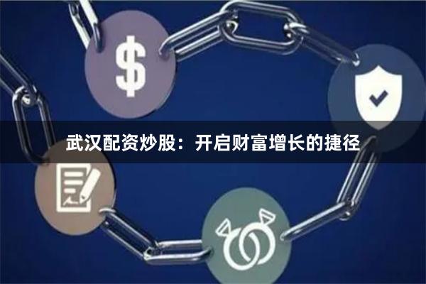 武汉配资炒股：开启财富增长的捷径